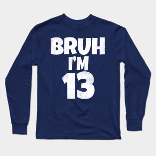 Bruh I'm 13 Year Old 13th Birthday Funny Long Sleeve T-Shirt